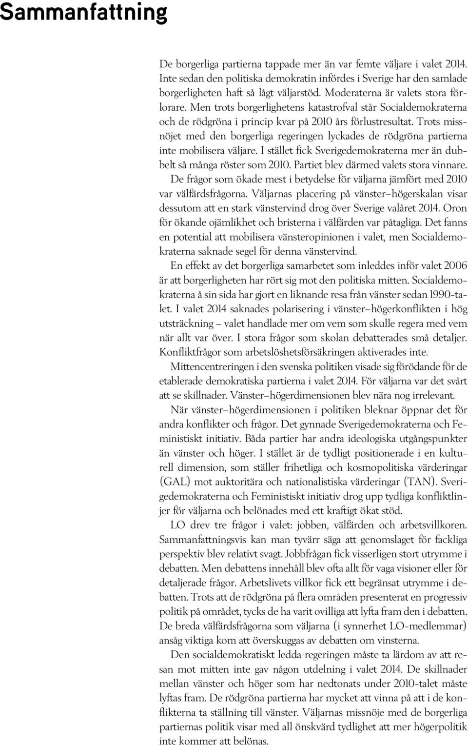 Trots missnöjet med den borgerliga regeringen lyckades de rödgröna partierna inte mobilisera väljare. I stället fick Sverigedemokraterna mer än dubbelt så många röster som 2010.