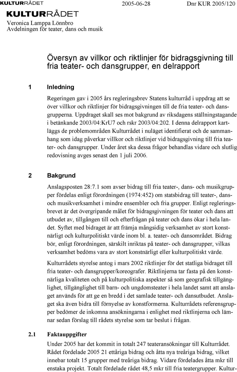 Uppdraget skall ses mot bakgrund av riksdagens ställningstagande i betänkande 2003/04:KrU7 och rskr 2003/04:202.