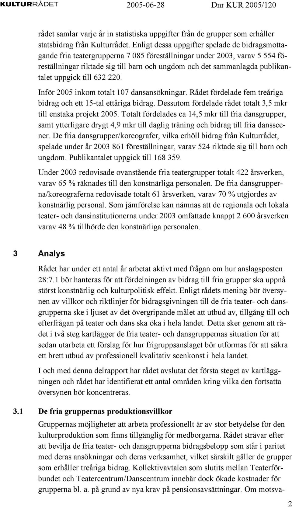 publikantalet uppgick till 632 220. Inför 2005 inkom totalt 107 dansansökningar. Rådet fördelade fem treåriga bidrag och ett 15-tal ettåriga bidrag.