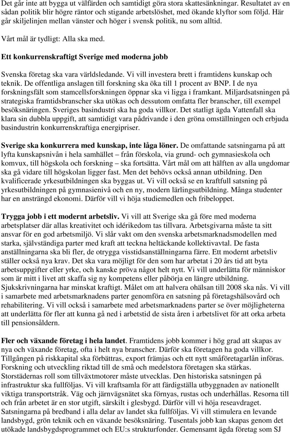 Ett konkurrenskraftigt Sverige med moderna jobb Svenska företag ska vara världsledande. Vi vill investera brett i framtidens kunskap och teknik.