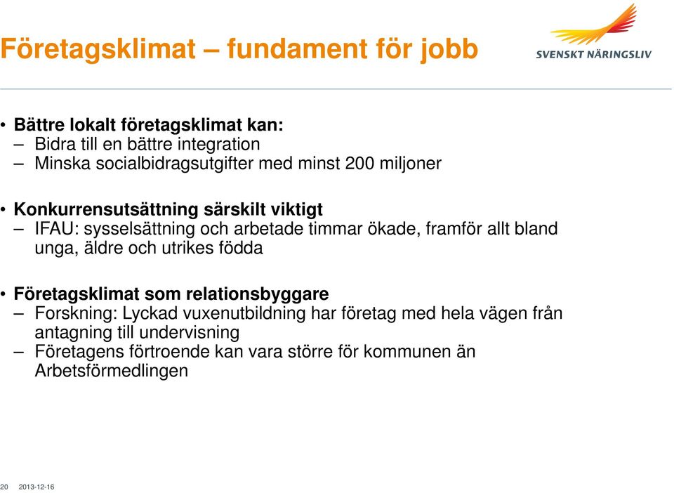 ökade, framför allt bland unga, äldre och utrikes födda Företagsklimat som relationsbyggare Forskning: Lyckad