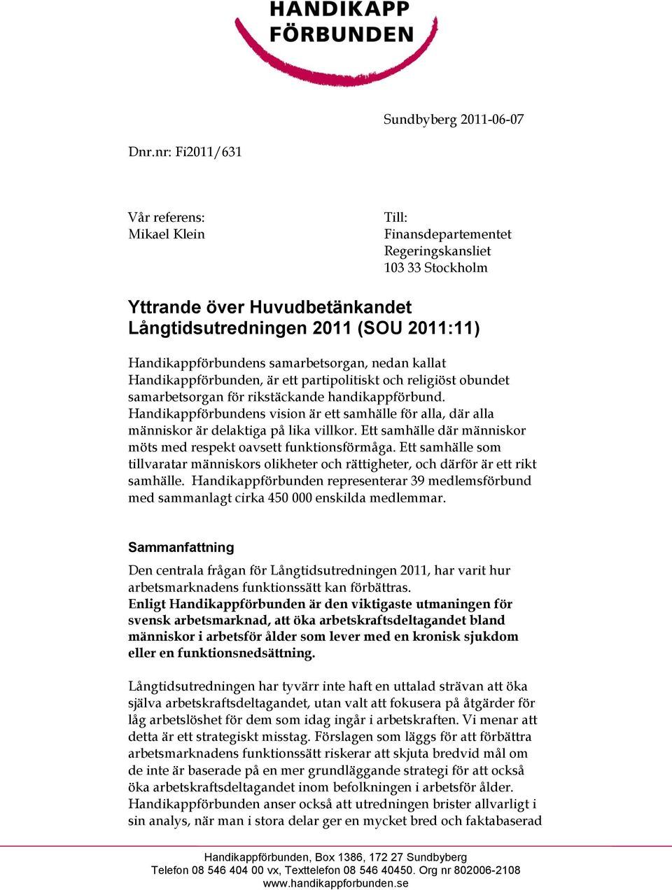 samarbetsorgan, nedan kallat Handikappförbunden, är ett partipolitiskt och religiöst obundet samarbetsorgan för rikstäckande handikappförbund.