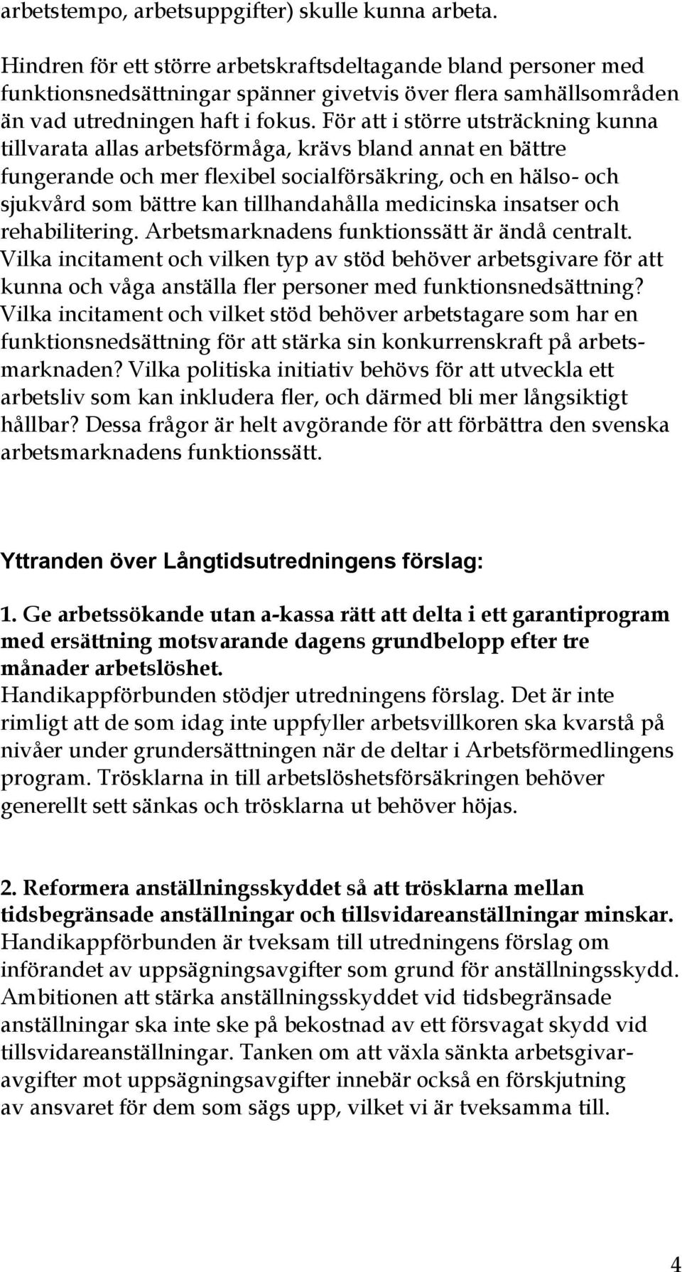 För att i större utsträckning kunna tillvarata allas arbetsförmåga, krävs bland annat en bättre fungerande och mer flexibel socialförsäkring, och en hälso- och sjukvård som bättre kan tillhandahålla