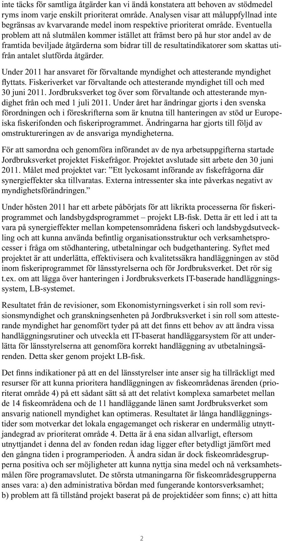 Eventuella problem att nå slutmålen kommer istället att främst bero på hur stor andel av de framtida beviljade åtgärderna som bidrar till de resultatindikatorer som skattas utifrån antalet slutförda