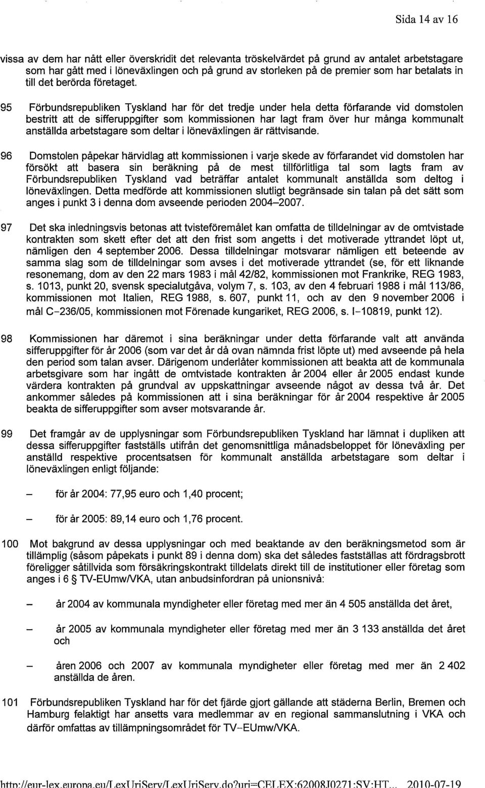 95 Förbundsrepubliken Tyskland har för det tredje under hela detta förfarande vid domstolen bestritt att de sifferuppgifter som kommissionen har lagt fram över hur många kommunalt anställda