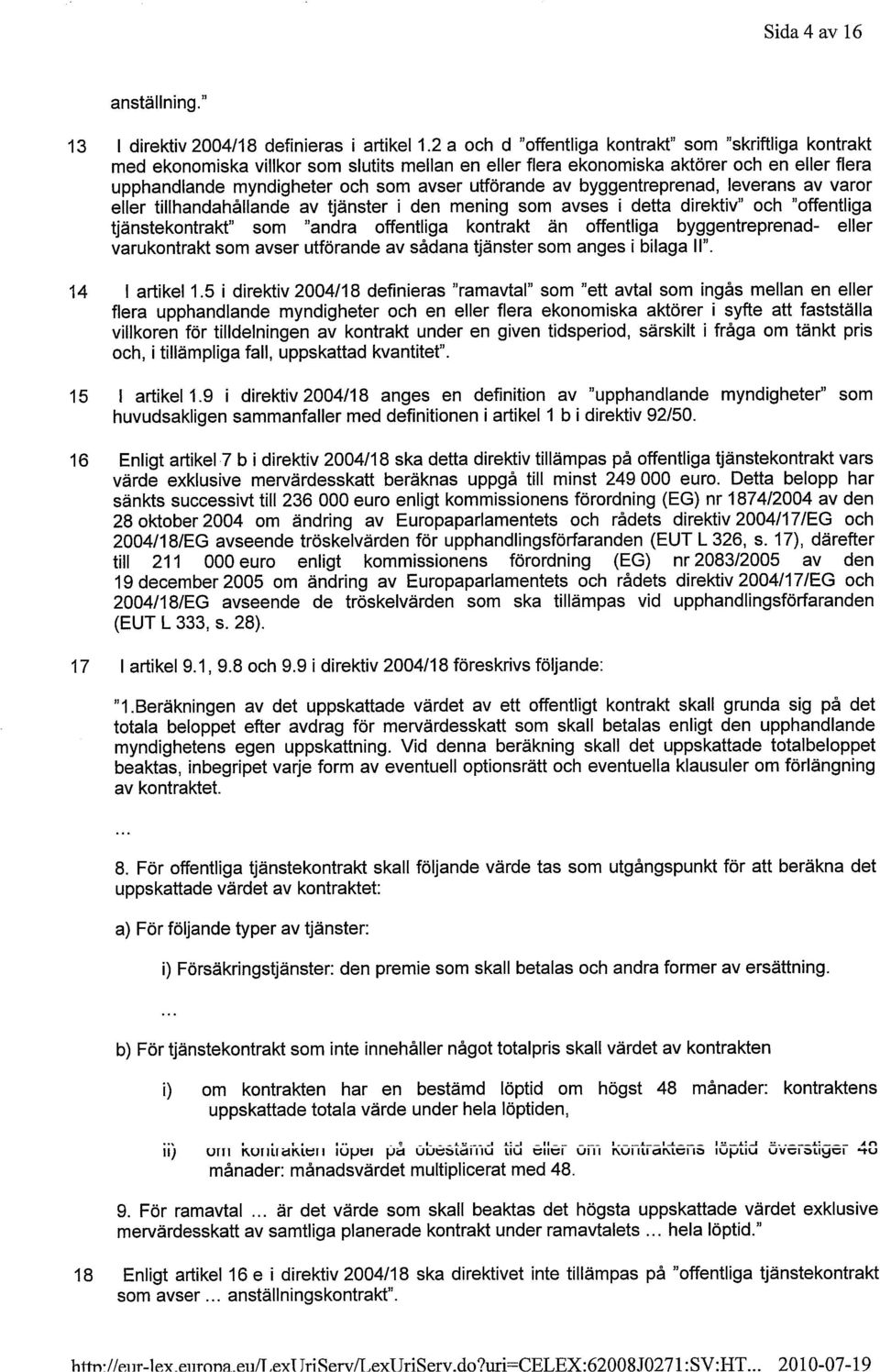 utförande av byggentreprenad, leverans av varor eller tillhandahållande av tjänster i den mening som avses i detta direktiv" och "offentliga tjänstekontrakt" som "andra offentliga kontrakt än