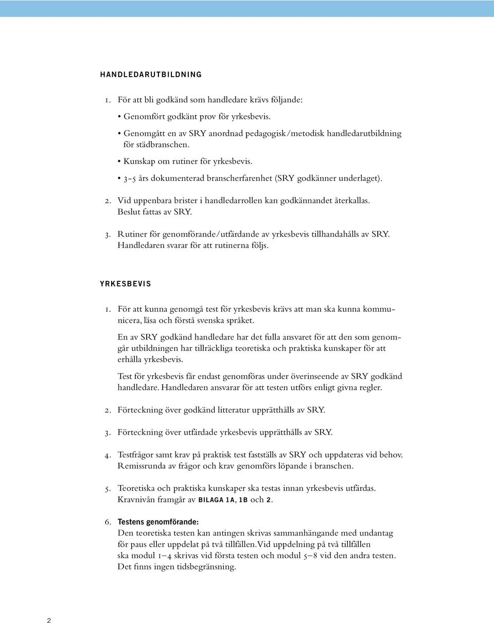 Handledaren svarar för att rutinerna följs. Yrkesbevis 1. För att kunna genomgå test för yrkesbevis krävs att man ska kunna kommunicera, läsa och förstå svenska språket.