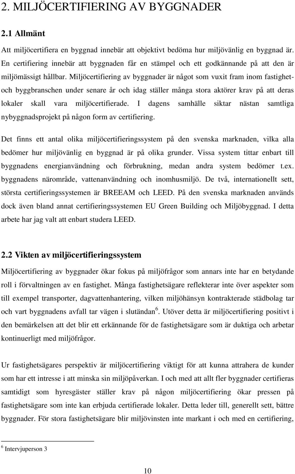 Miljöcertifiering av byggnader är något som vuxit fram inom fastighetoch byggbranschen under senare år och idag ställer många stora aktörer krav på att deras lokaler skall vara miljöcertifierade.