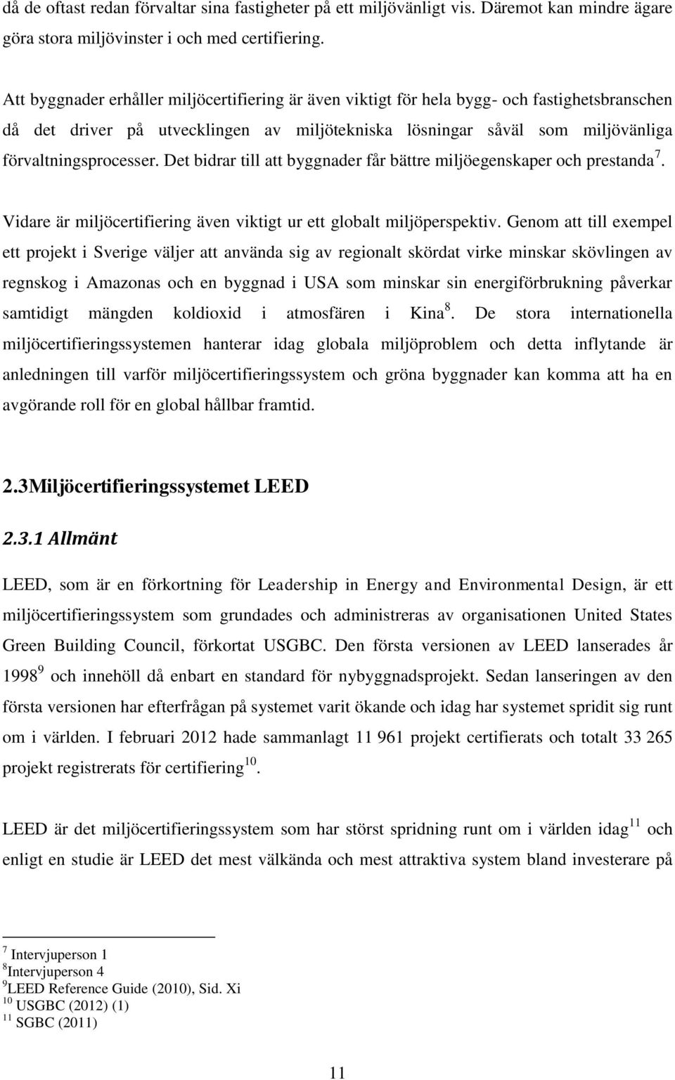 Det bidrar till att byggnader får bättre miljöegenskaper och prestanda 7. Vidare är miljöcertifiering även viktigt ur ett globalt miljöperspektiv.