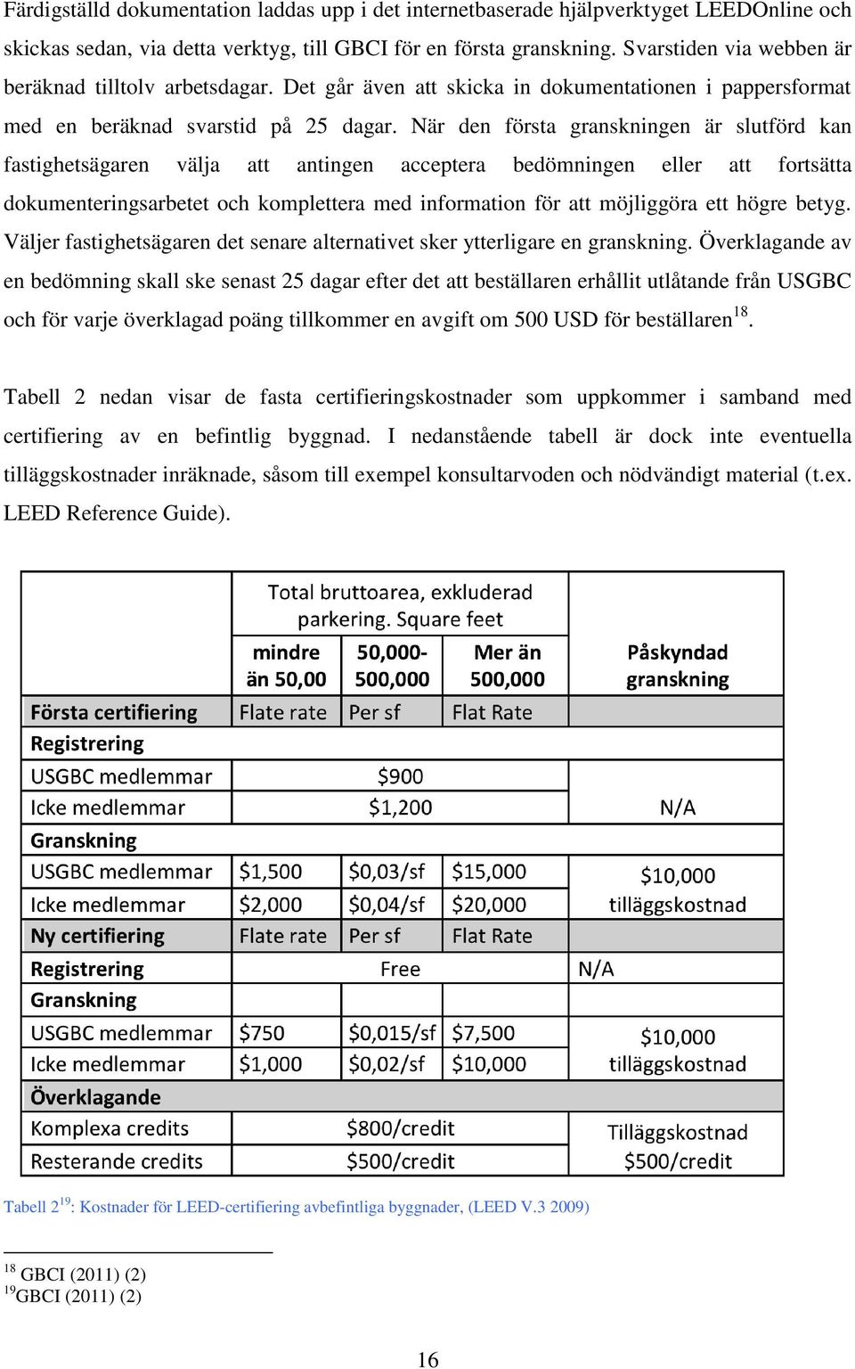 När den första granskningen är slutförd kan fastighetsägaren välja att antingen acceptera bedömningen eller att fortsätta dokumenteringsarbetet och komplettera med information för att möjliggöra ett