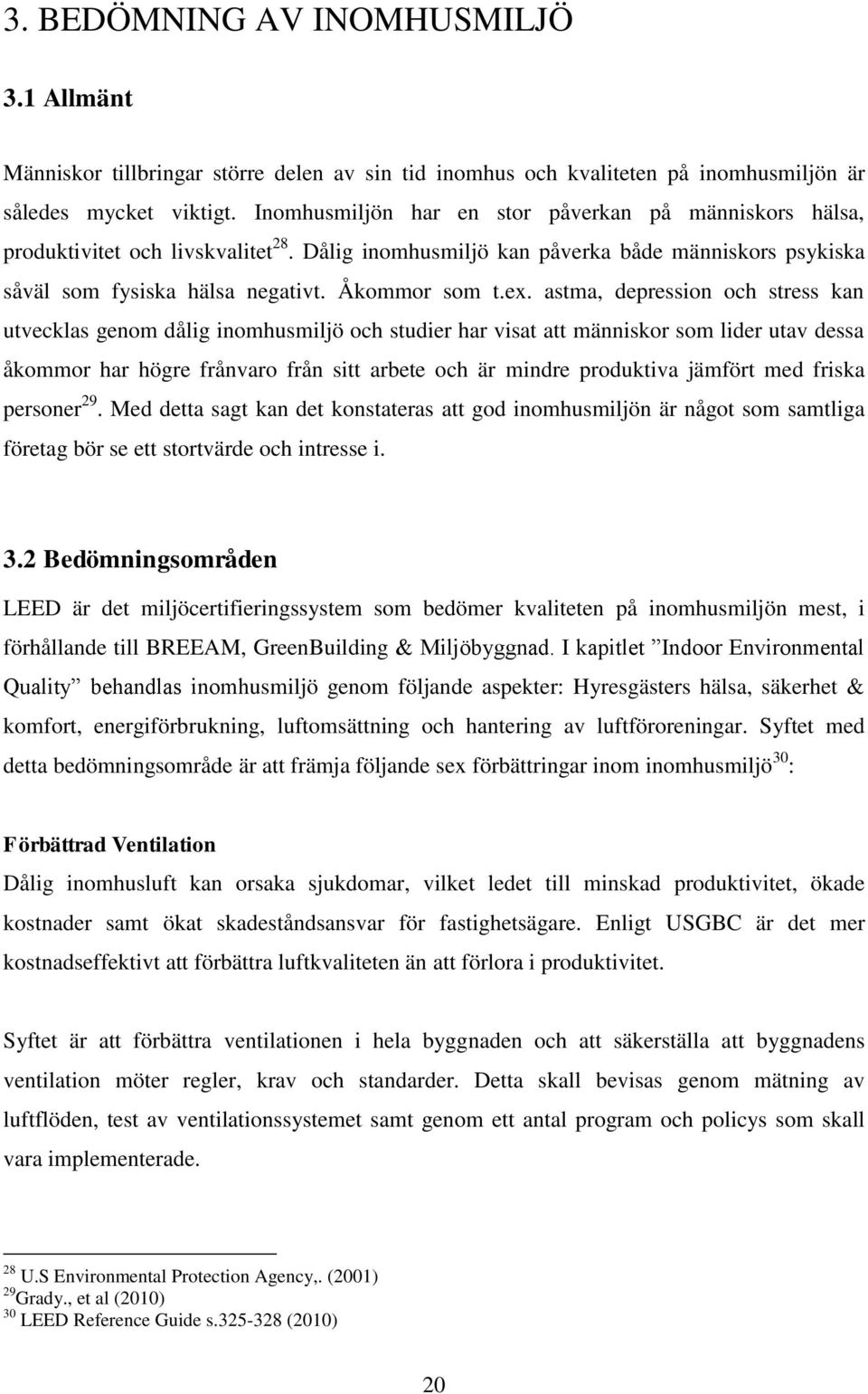 astma, depression och stress kan utvecklas genom dålig inomhusmiljö och studier har visat att människor som lider utav dessa åkommor har högre frånvaro från sitt arbete och är mindre produktiva