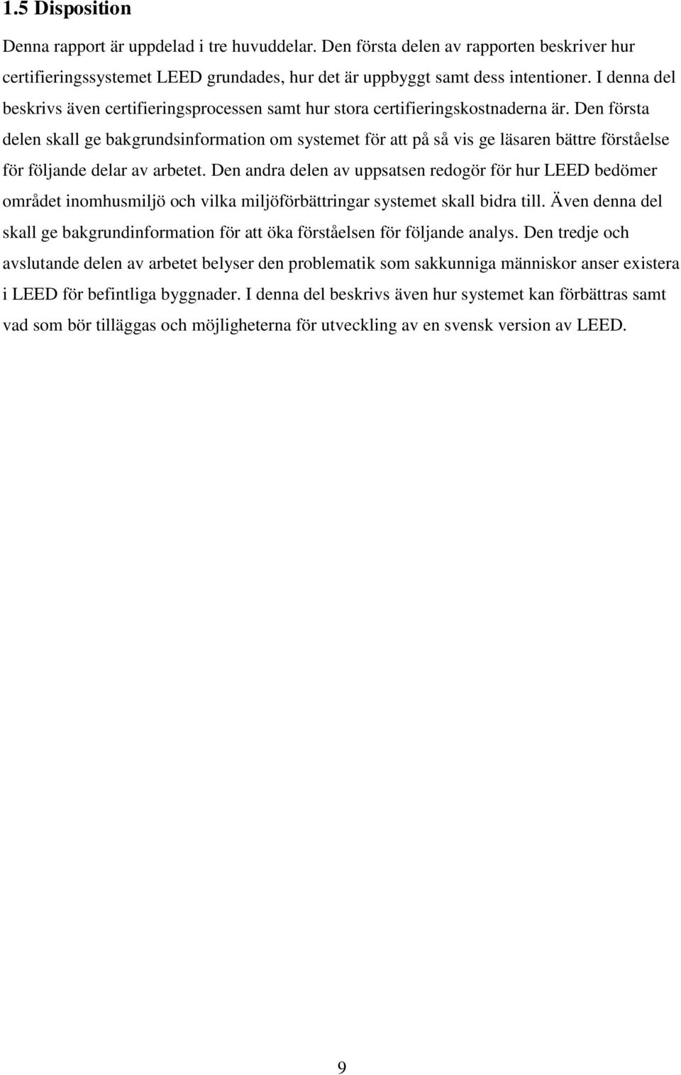 Den första delen skall ge bakgrundsinformation om systemet för att på så vis ge läsaren bättre förståelse för följande delar av arbetet.