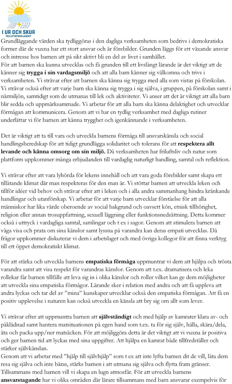 För att barnen ska kunna utvecklas och få grunden till ett livslångt lärande är det viktigt att de känner sig trygga i sin vardagsmiljö och att alla barn känner sig välkomna och trivs i verksamheten.