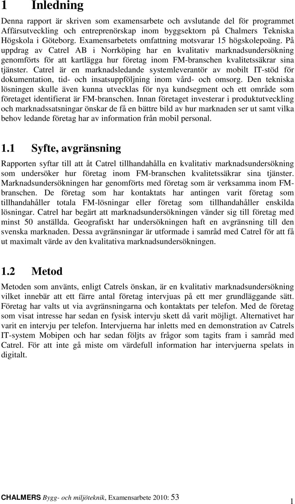 På uppdrag av Catrel AB i Norrköping har en kvalitativ marknadsundersökning genomförts för att kartlägga hur företag inom FM-branschen kvalitetssäkrar sina tjänster.