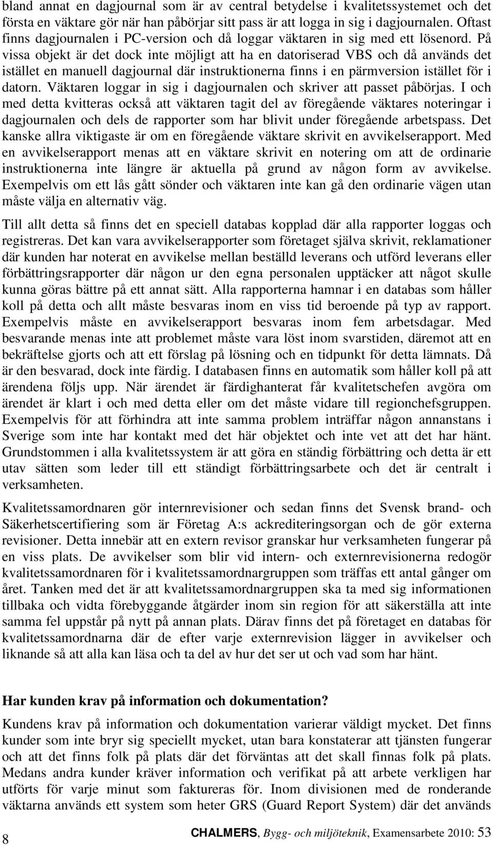 På vissa objekt är det dock inte möjligt att ha en datoriserad VBS och då används det istället en manuell dagjournal där instruktionerna finns i en pärmversion istället för i datorn.