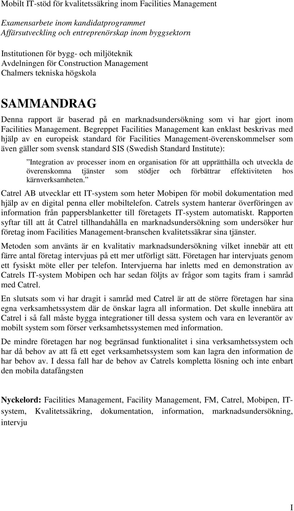 Begreppet Facilities Management kan enklast beskrivas med hjälp av en europeisk standard för Facilities Management-överenskommelser som även gäller som svensk standard SIS (Swedish Standard