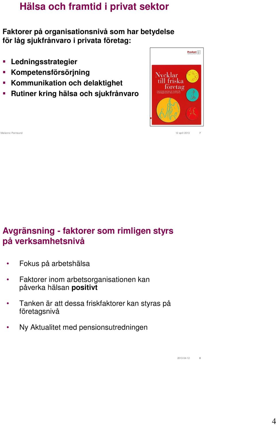 april 2013 7 Avgränsning - faktorer som rimligen styrs på verksamhetsnivå Fokus på arbetshälsa Faktorer inom arbetsorganisationen