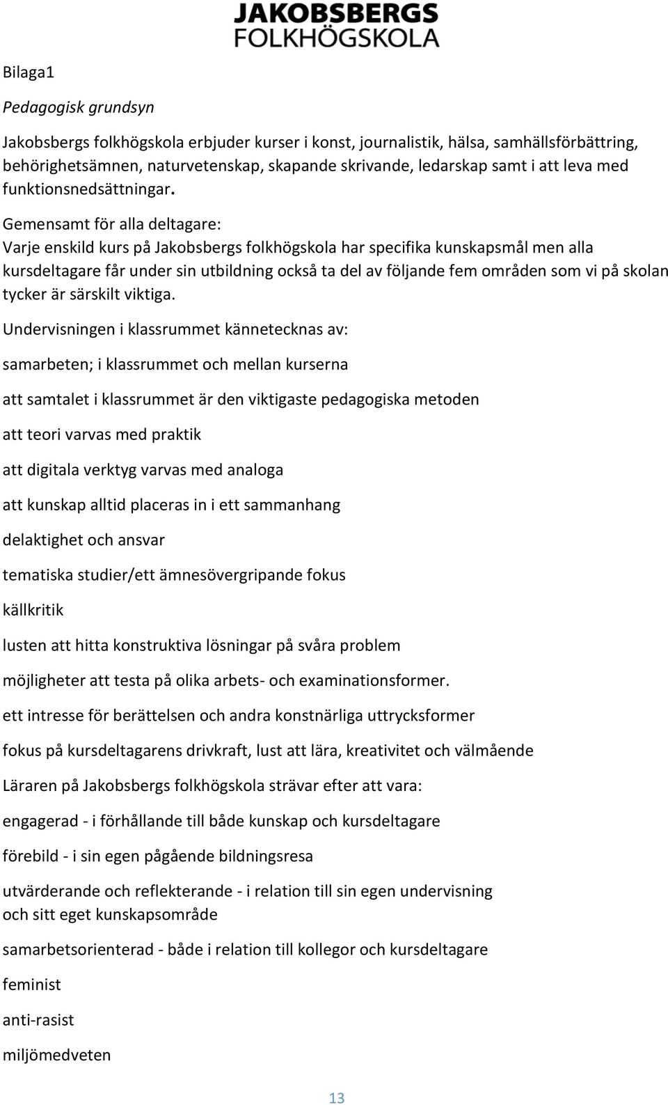 Gemensamt för alla deltagare: Varje enskild kurs på Jakobsbergs folkhögskola har specifika kunskapsmål men alla kursdeltagare får under sin utbildning också ta del av följande fem områden som vi på