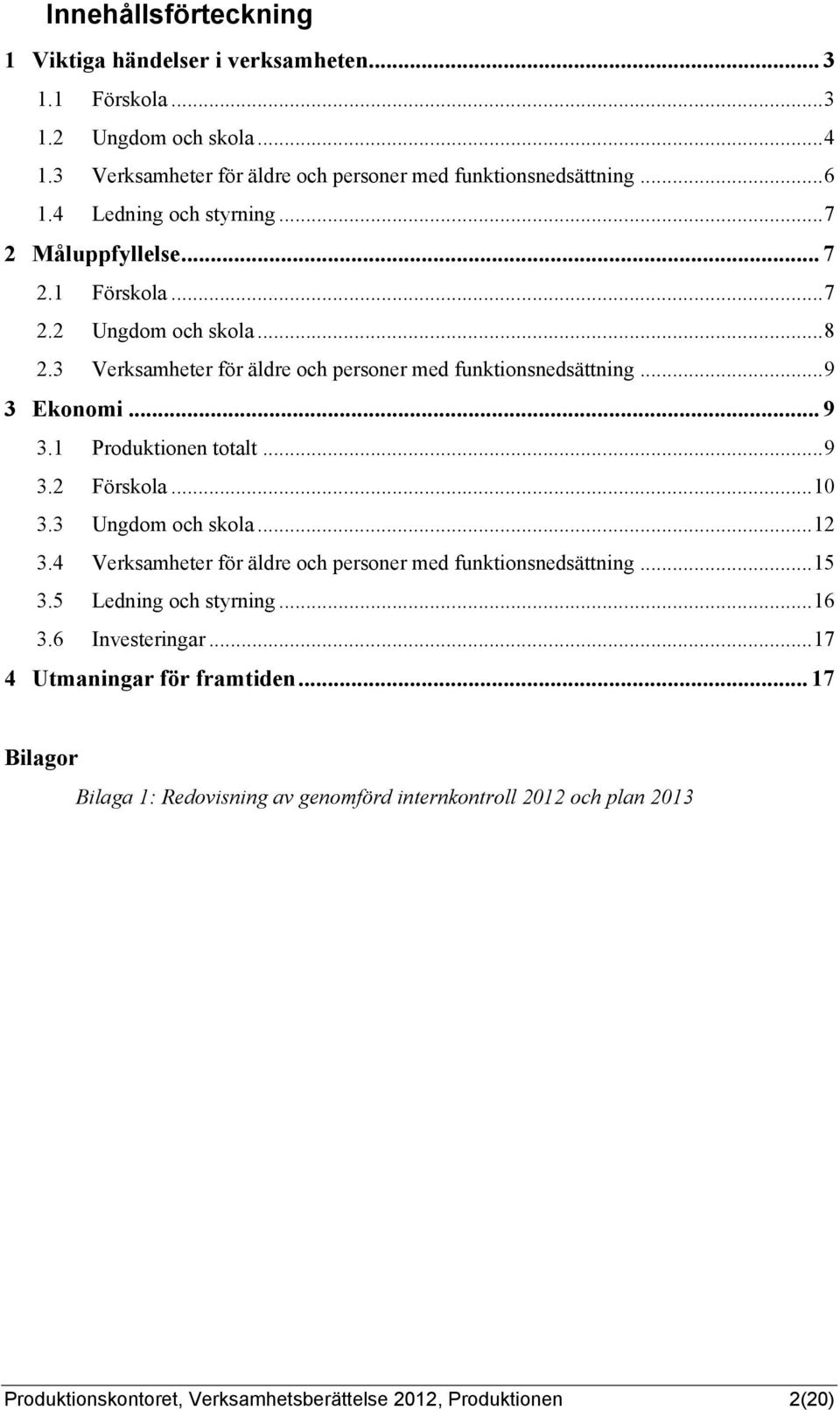 Ekonomi... 9 3.1 Produktionen totalt... 9 3.2 Förskola... 10 3.3 Ungdom och skola... 12 3.4 Verksamheter för äldre och personer med funktionsnedsättning... 15 3.