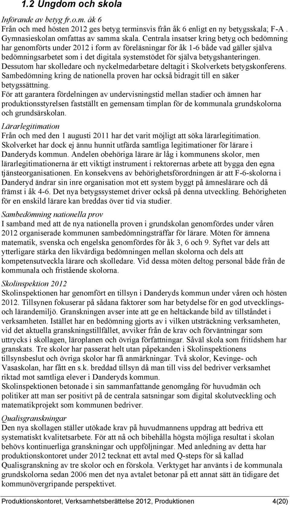 betygshanteringen. Dessutom har skolledare och nyckelmedarbetare deltagit i Skolverkets betygskonferens. Sambedömning kring de nationella proven har också bidragit till en säker betygssättning.