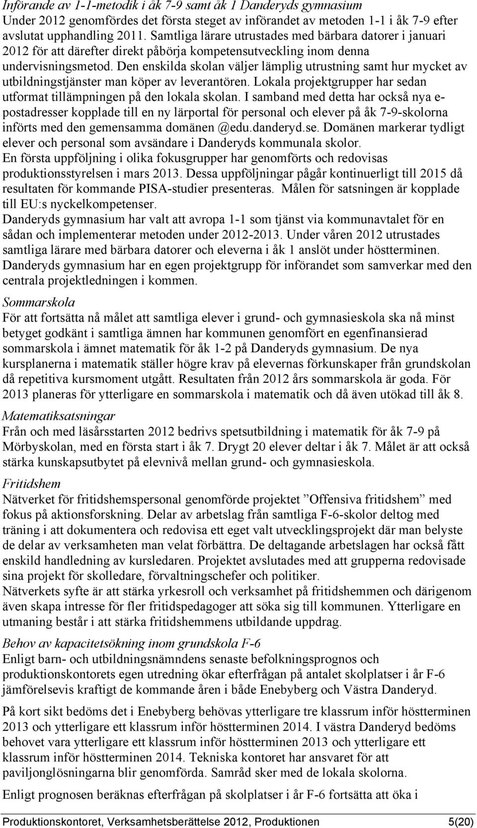 Den enskilda skolan väljer lämplig utrustning samt hur mycket av utbildningstjänster man köper av leverantören. Lokala projektgrupper har sedan utformat tillämpningen på den lokala skolan.