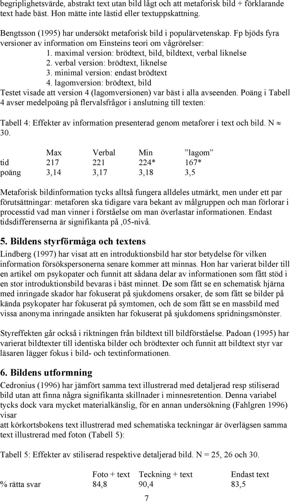 maximal version: brödtext, bild, bildtext, verbal liknelse 2. verbal version: brödtext, liknelse 3. minimal version: endast brödtext 4.