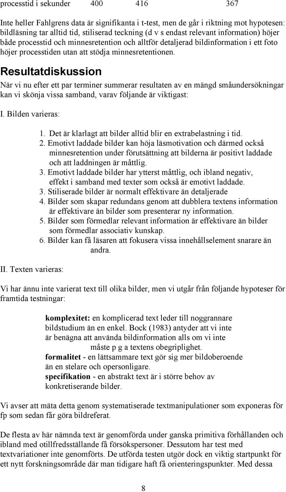 Resultatdiskussion När vi nu efter ett par terminer summerar resultaten av en mängd småundersökningar kan vi skönja vissa samband, varav följande är viktigast: I. Bilden varieras: II.