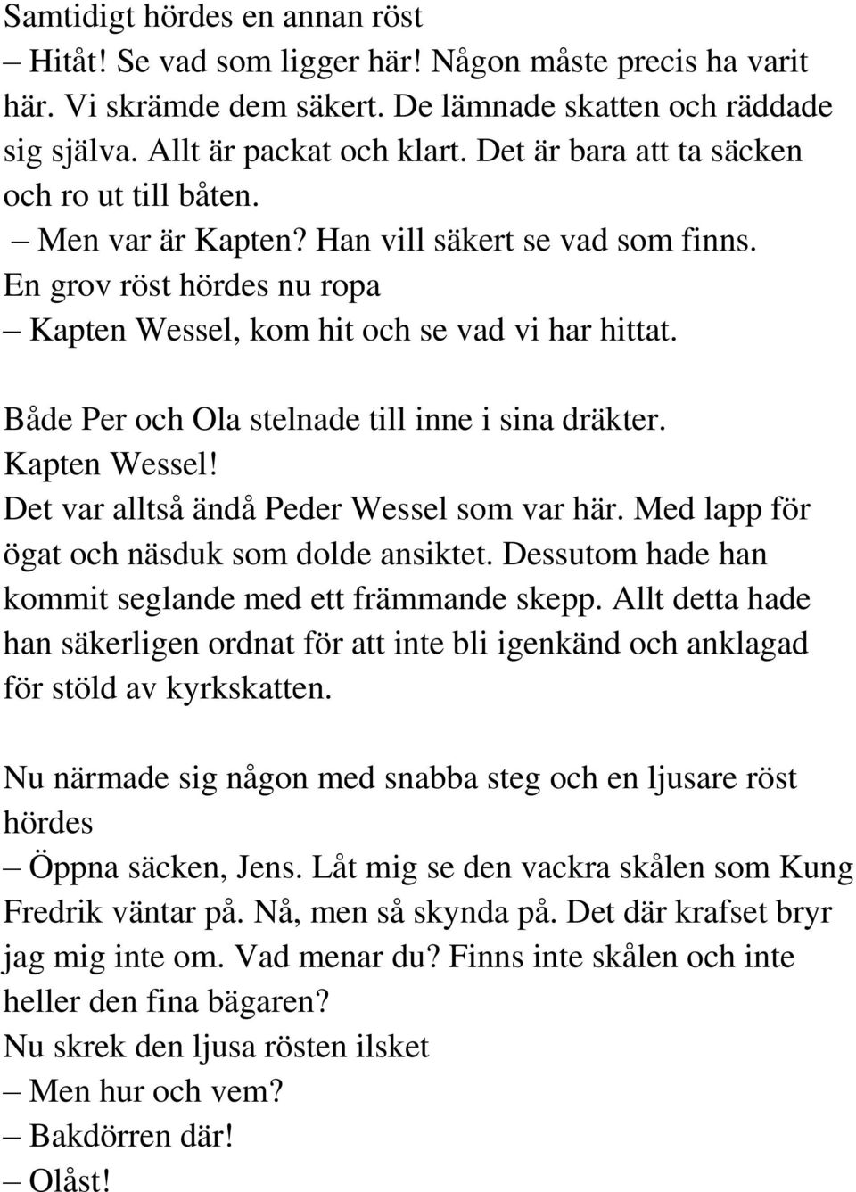 Både Per och Ola stelnade till inne i sina dräkter. Kapten Wessel! Det var alltså ändå Peder Wessel som var här. Med lapp för ögat och näsduk som dolde ansiktet.