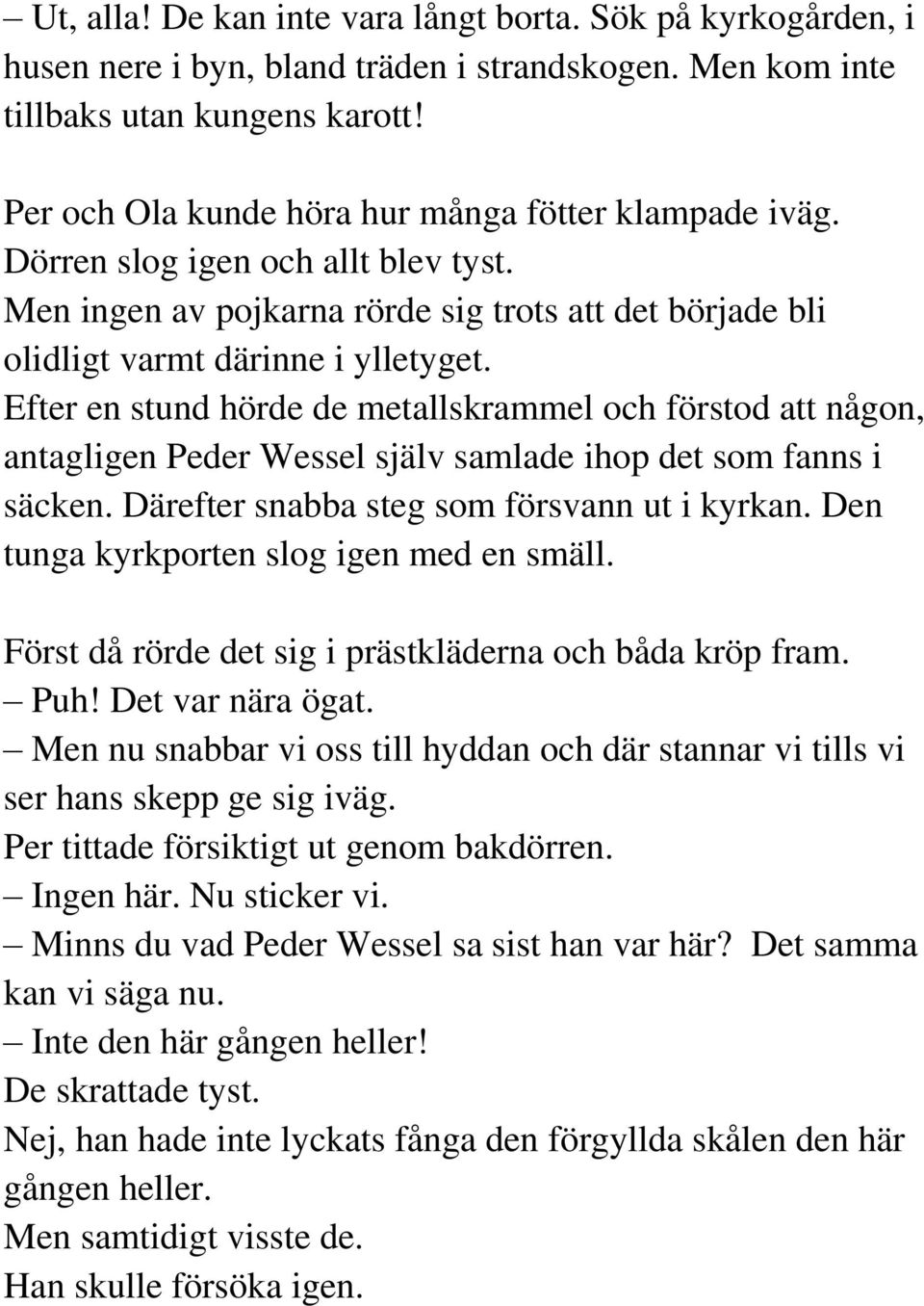 Efter en stund hörde de metallskrammel och förstod att någon, antagligen Peder Wessel själv samlade ihop det som fanns i säcken. Därefter snabba steg som försvann ut i kyrkan.