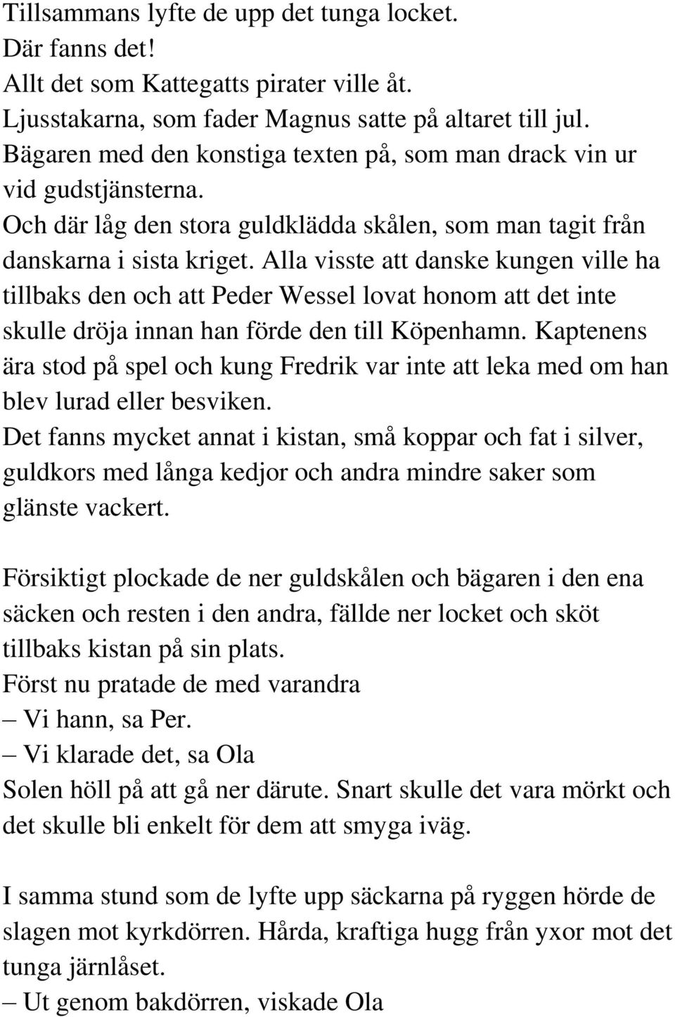 Alla visste att danske kungen ville ha tillbaks den och att Peder Wessel lovat honom att det inte skulle dröja innan han förde den till Köpenhamn.