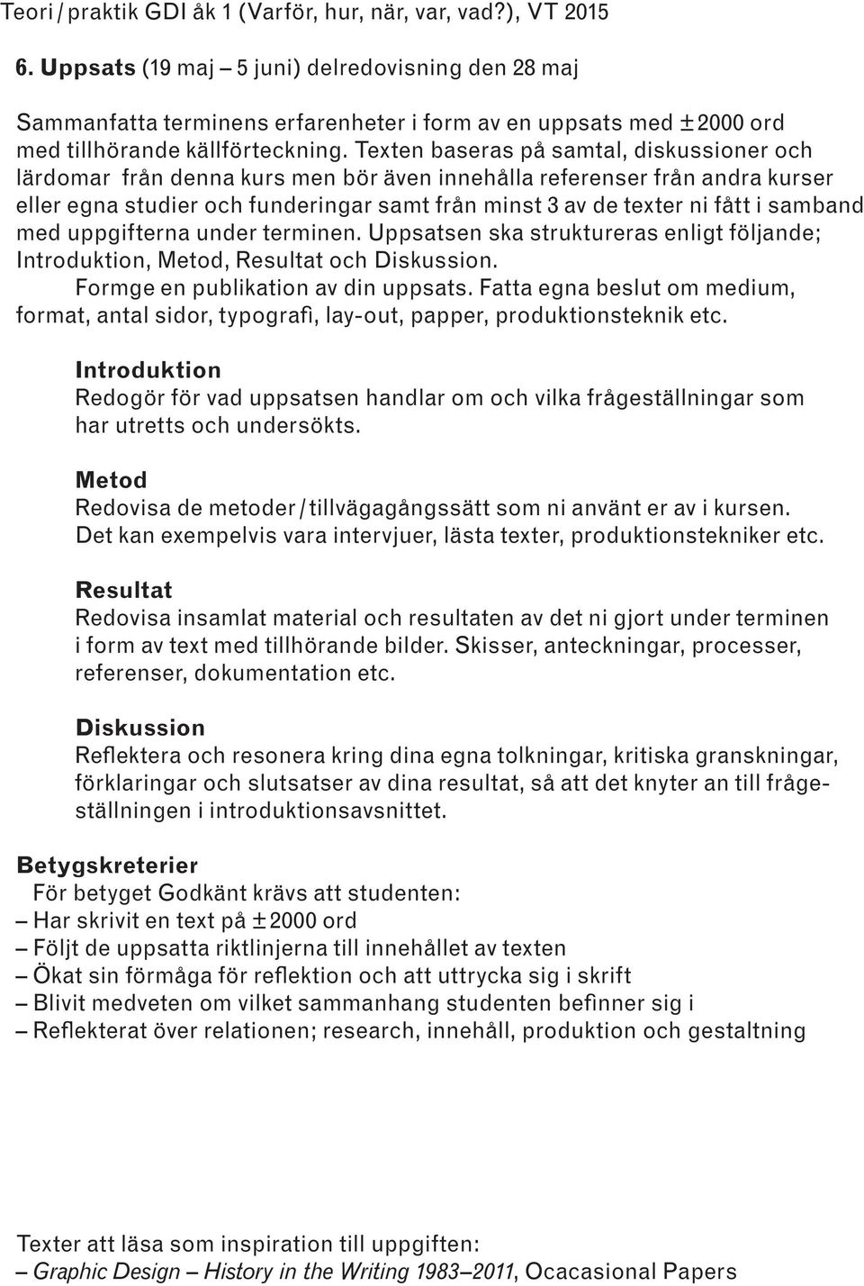 samband med uppgifterna under terminen. Uppsatsen ska struktureras enligt följande; Introduktion, Metod, Resultat och Diskussion. Formge en publikation av din uppsats.