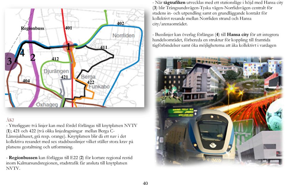 402 401 Regionbuss - Busslinjer kan överlag förlängas (4) till Hansa city för att integrera handelsområdet, förbereda en struktur för koppling till framtida tågförbindelser samt öka möjligheterna att