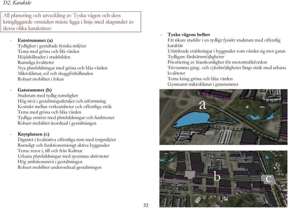 Gaturummet (b) Stadsrum med tydlig rumslighet Hög nivå i gestaltningsdetaljer och utformning Kontakt mellan verksamheter och offentliga stråk Tema med gröna och blåa värden Tydliga entréer med