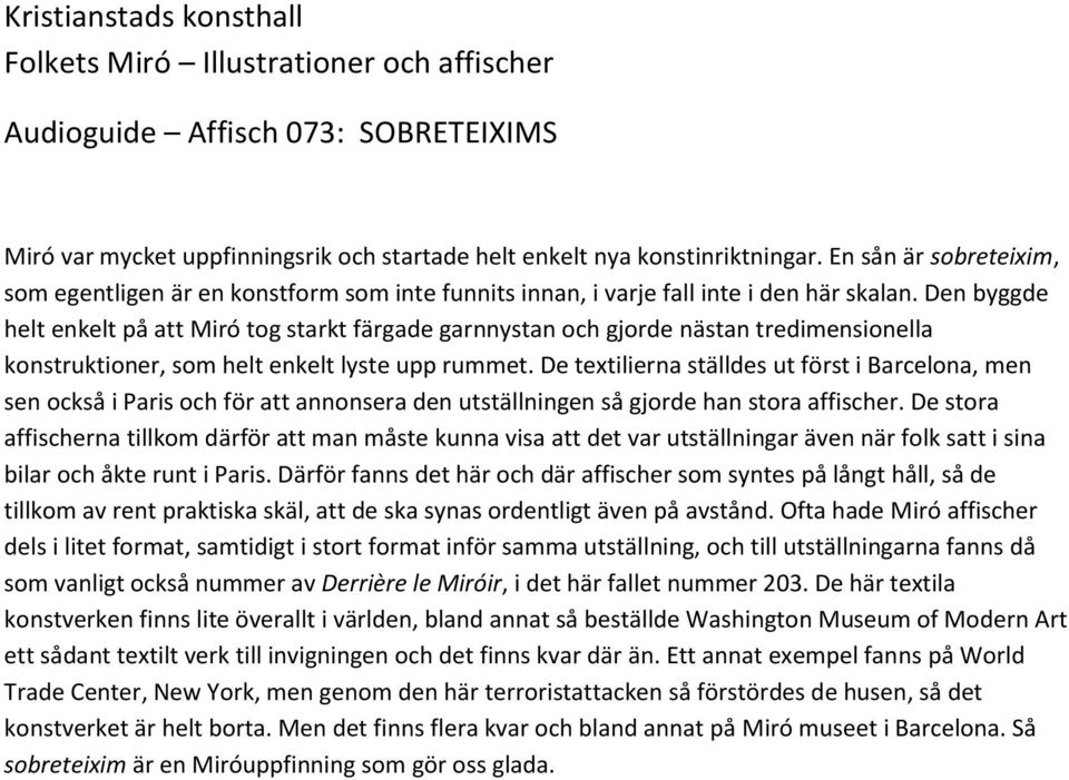 Den byggde helt enkelt på att Miró tog starkt färgade garnnystan och gjorde nästan tredimensionella konstruktioner, som helt enkelt lyste upp rummet.