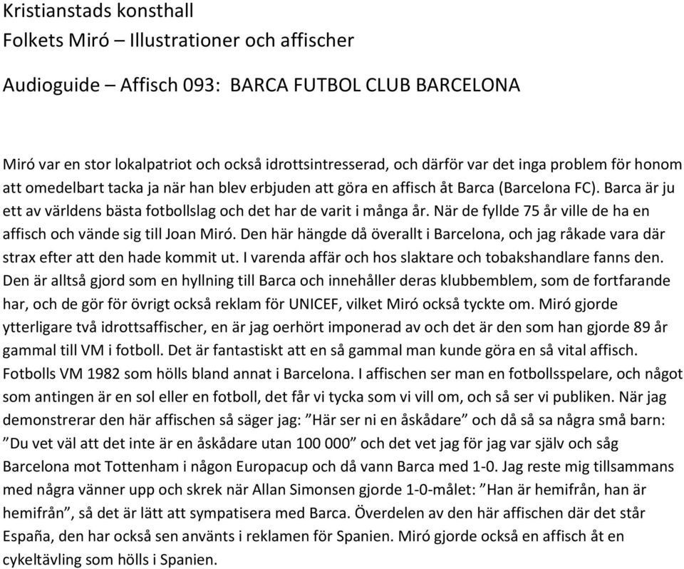 Den här hängde då överallt i Barcelona, och jag råkade vara där strax efter att den hade kommit ut. I varenda affär och hos slaktare och tobakshandlare fanns den.