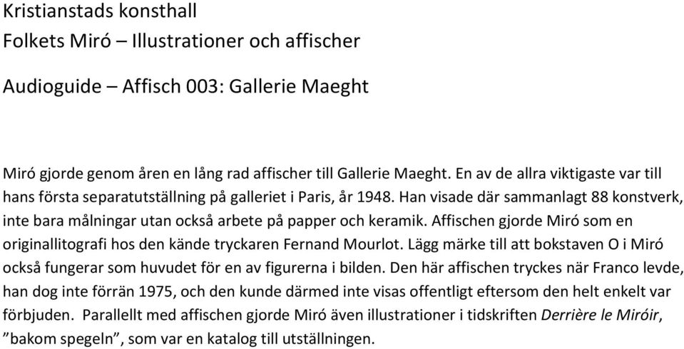 Affischen gjorde Miró som en originallitografi hos den kände tryckaren Fernand Mourlot. Lägg märke till att bokstaven O i Miró också fungerar som huvudet för en av figurerna i bilden.