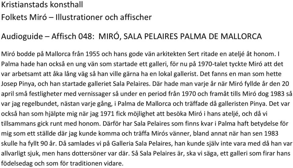 Det fanns en man som hette Josep Pinya, och han startade galleriet Sala Pelaires.