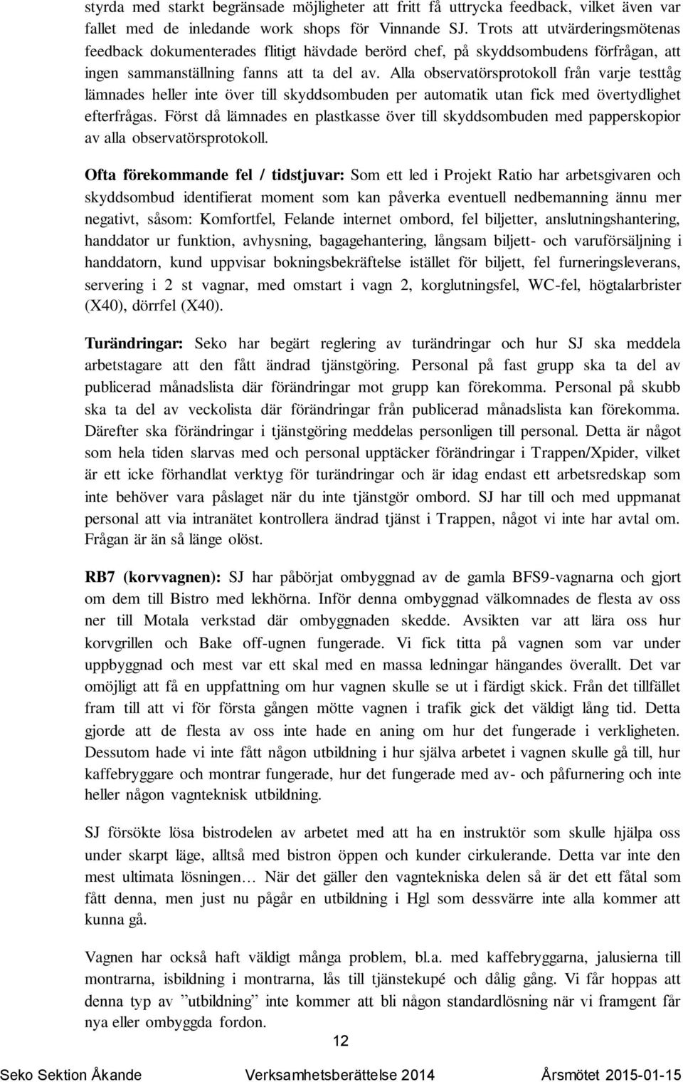 Alla observatörsprotokoll från varje testtåg lämnades heller inte över till skyddsombuden per automatik utan fick med övertydlighet efterfrågas.