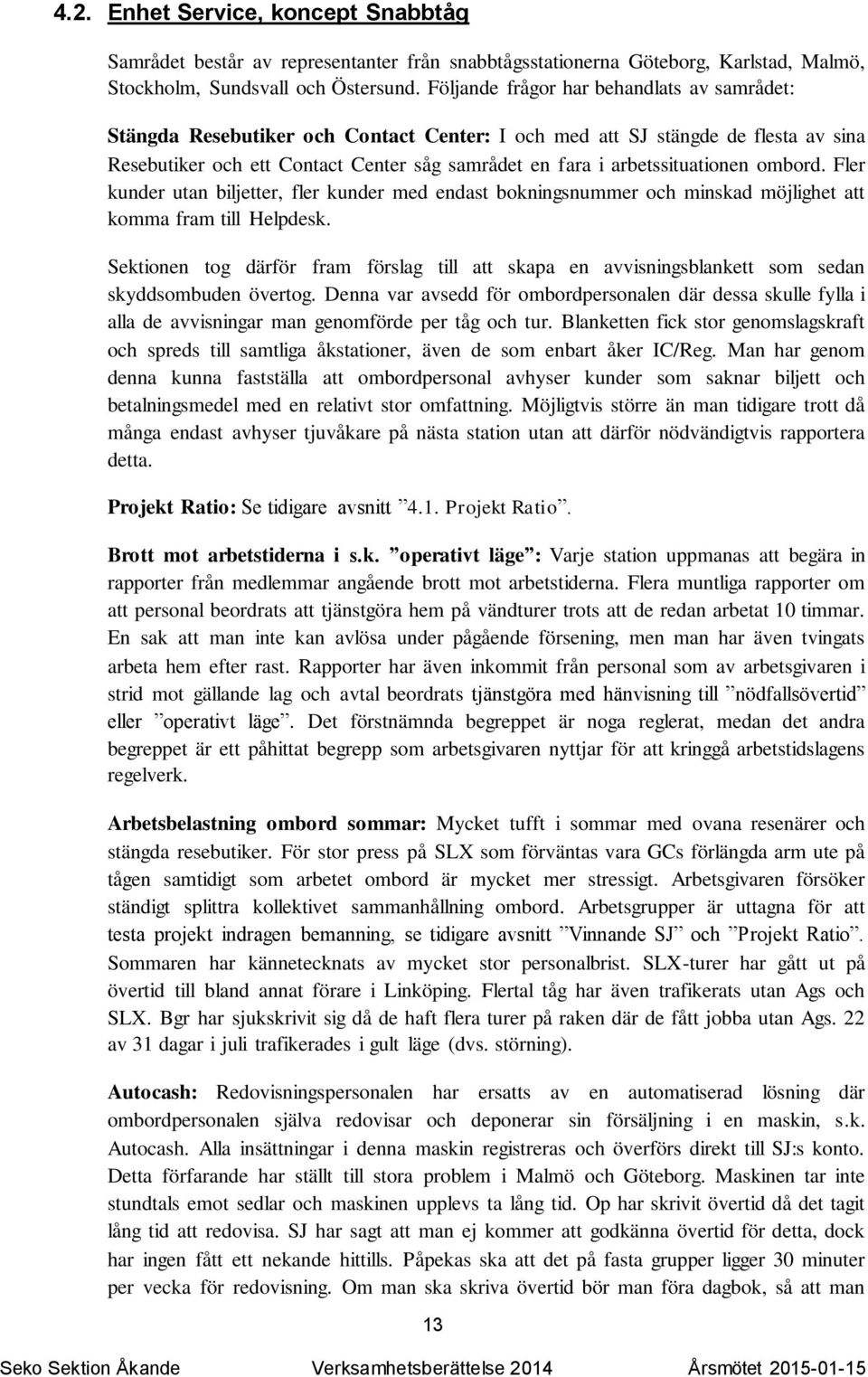 arbetssituationen ombord. Fler kunder utan biljetter, fler kunder med endast bokningsnummer och minskad möjlighet att komma fram till Helpdesk.