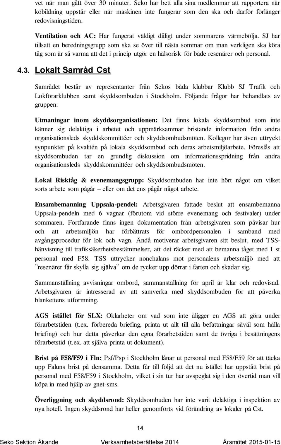 SJ har tillsatt en beredningsgrupp som ska se över till nästa sommar om man verkligen ska köra tåg som är så varma att det i princip utgör en hälsorisk för både resenärer och personal. 4.3.