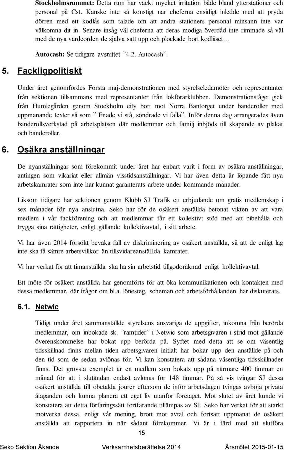 Senare insåg väl cheferna att deras modiga överdåd inte rimmade så väl med de nya värdeorden de själva satt upp och plockade bort kodlåset Autocash: Se tidigare avsnittet 4.2. Autocash. 5.