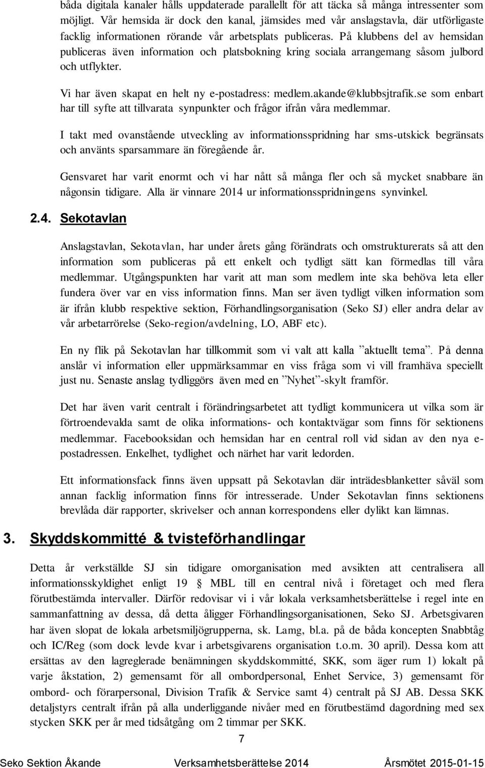 På klubbens del av hemsidan publiceras även information och platsbokning kring sociala arrangemang såsom julbord och utflykter. Vi har även skapat en helt ny e-postadress: medlem.akande@klubbsjtrafik.