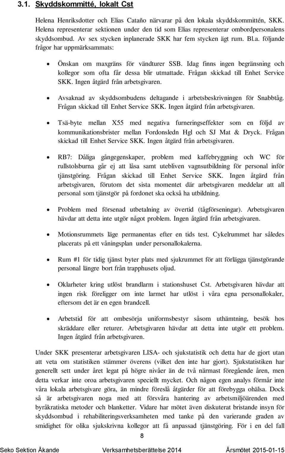 Idag finns ingen begränsning och kollegor som ofta får dessa blir utmattade. Frågan skickad till Enhet Service SKK. Ingen åtgärd från arbetsgivaren.