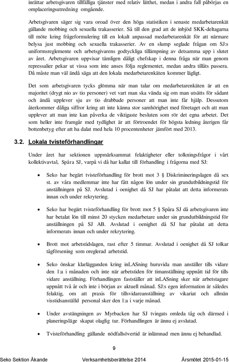 Så till den grad att de inbjöd SKK-deltagarna till möte kring frågeformulering till en lokalt anpassad medarbetarenkät för att närmare belysa just mobbing och sexuella trakasserier.