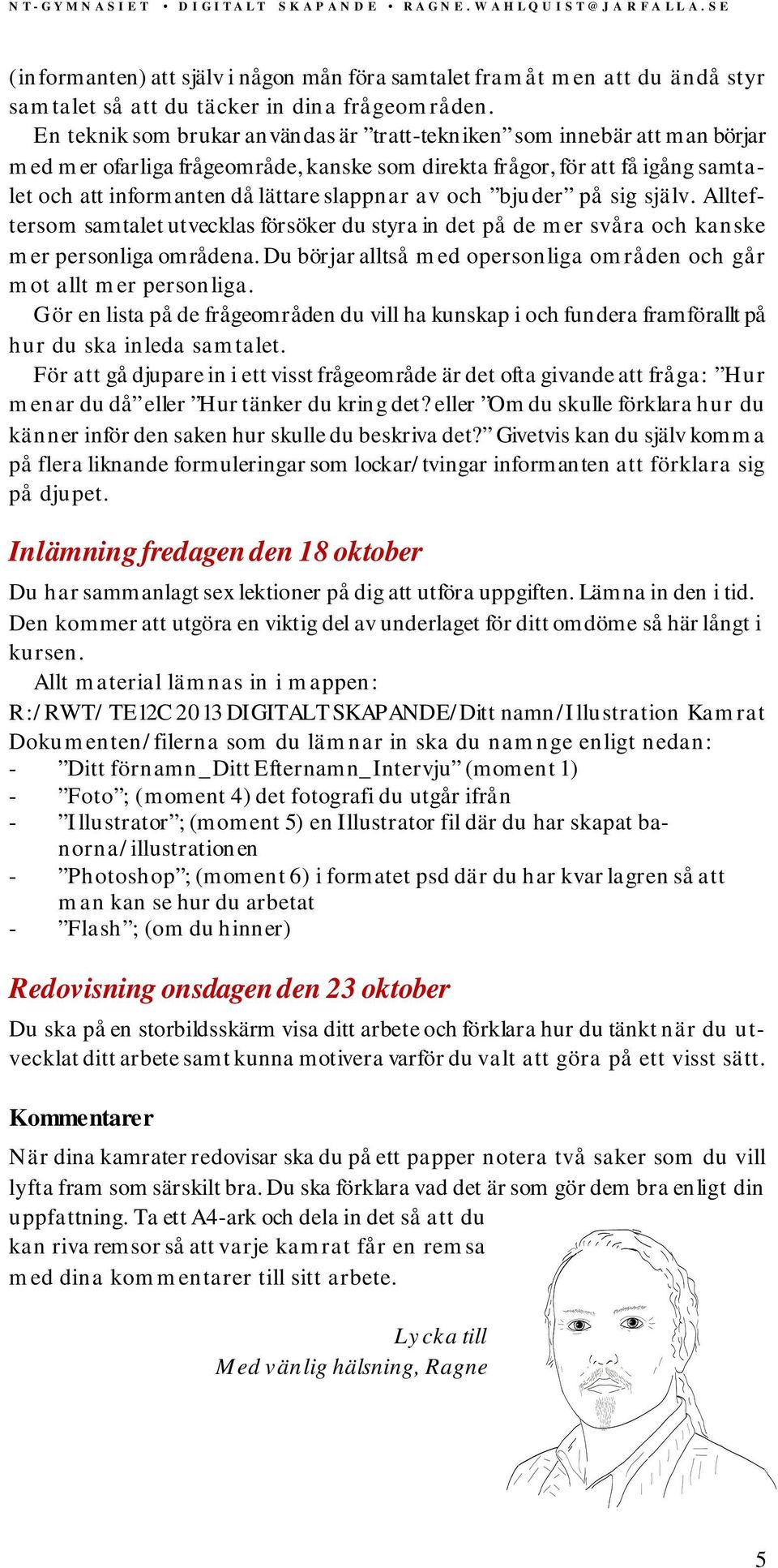 av och bjuder på sig själv. Allteftersom samtalet utvecklas försöker du styra in det på de mer svåra och kanske mer personliga områdena.