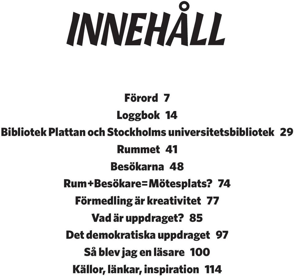 Mötesplats? 74 Förmedling är kreativitet 77 Vad är uppdraget?