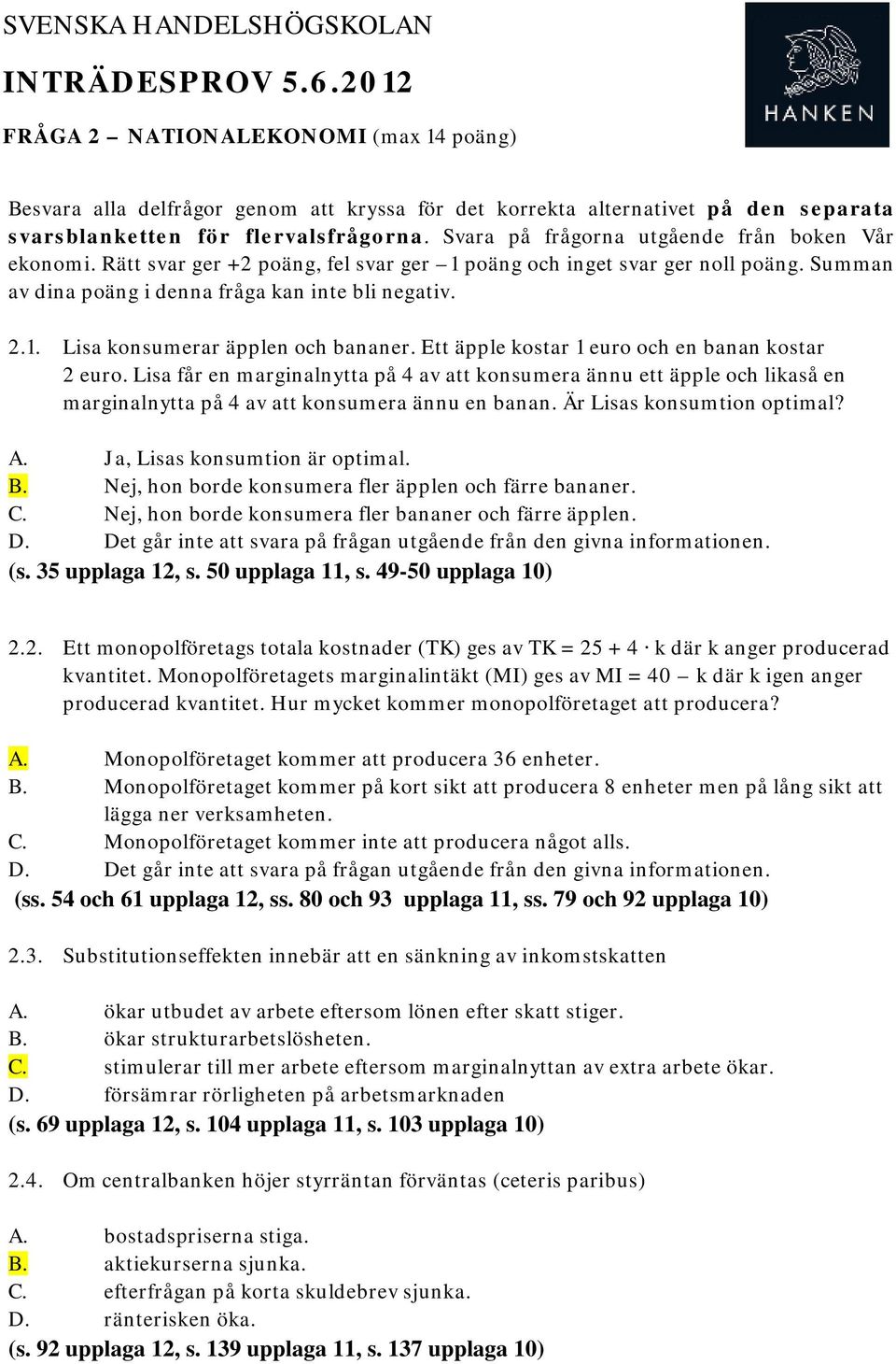 Svara på frågorna utgående från boken Vår ekonomi. Rätt svar ger +2 poäng, fel svar ger 1 poäng och inget svar ger noll poäng. Summan av dina poäng i denna fråga kan inte bli negativ. 2.1. Lisa konsumerar äpplen och bananer.