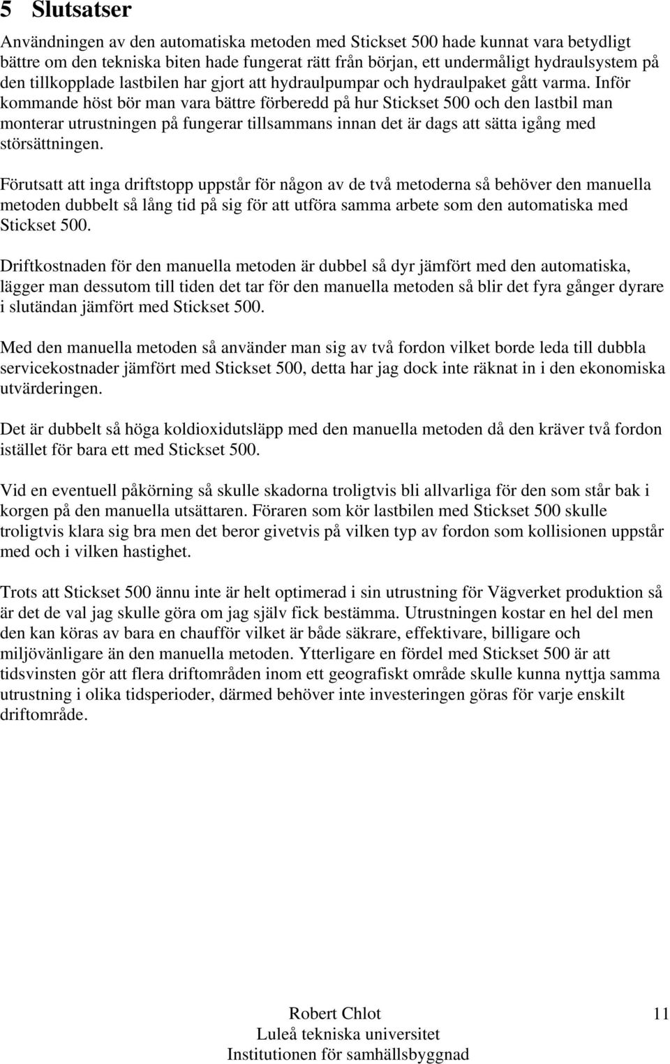 Inför kommande höst bör man vara bättre förberedd på hur Stickset 500 och den lastbil man monterar utrustningen på fungerar tillsammans innan det är dags att sätta igång med störsättningen.