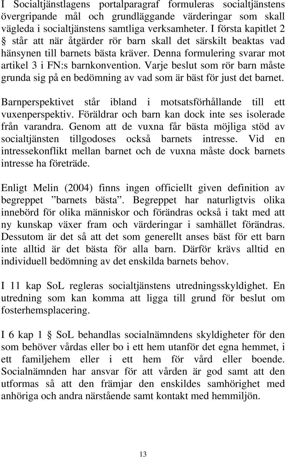 Varje beslut som rör barn måste grunda sig på en bedömning av vad som är bäst för just det barnet. Barnperspektivet står ibland i motsatsförhållande till ett vuxenperspektiv.