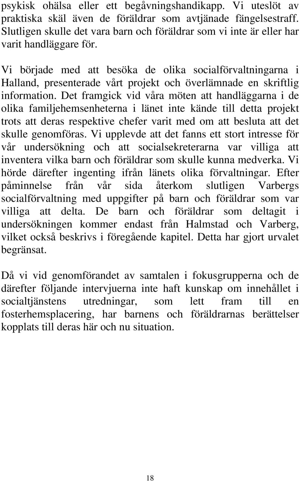 Vi började med att besöka de olika socialförvaltningarna i Halland, presenterade vårt projekt och överlämnade en skriftlig information.